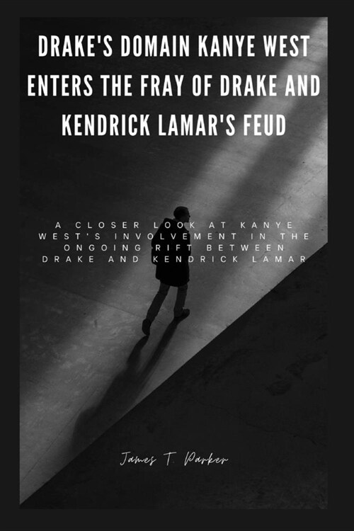 Drakes Domain: Kanye West Enters the Fray of Drake and Kendrick Lamars Feud: A Closer Look at Kanye Wests Involvement in the Ongoin (Paperback)