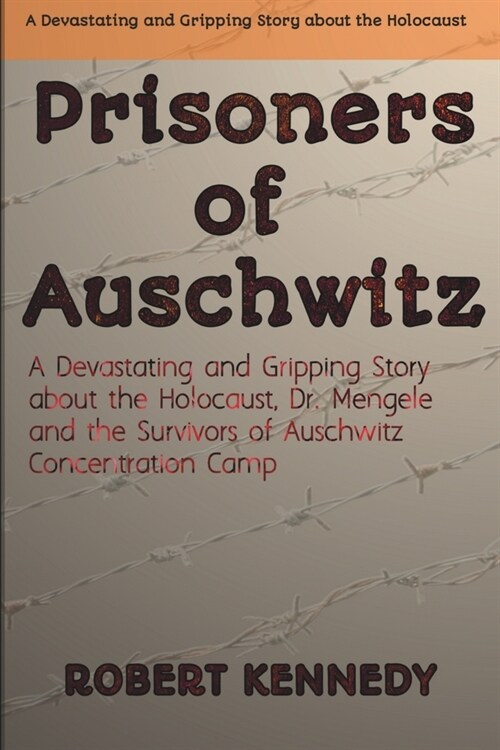 Prisoners of Auschwitz: A Devastating and Gripping Story about the Holocaust, Dr. Mengele and the Survivors of Auschwitz Concentration Camp (Paperback)