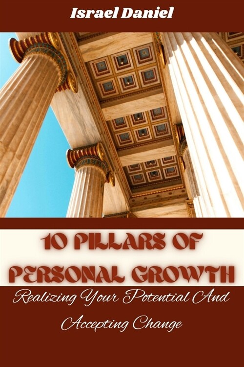 10 Pillars of Personal Growth: Realizing Your Potential And Accepting Change (Paperback)