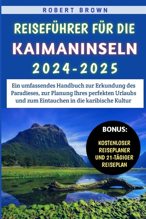 Reisef?rer f? die Kaimaninseln 2024-2025: Ein umfassendes Handbuch zur Erkundung des Paradieses, zur Planung Ihres perfekten Urlaubs und zum Eintauc (Paperback)