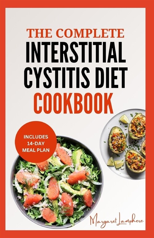The Complete Interstitial Cystitis Diet Cookbook: Quick Nutritious Low Oxalate Anti Inflammatory Recipes and Meal Plan For Chronic Pelvic Pain Relief (Paperback)