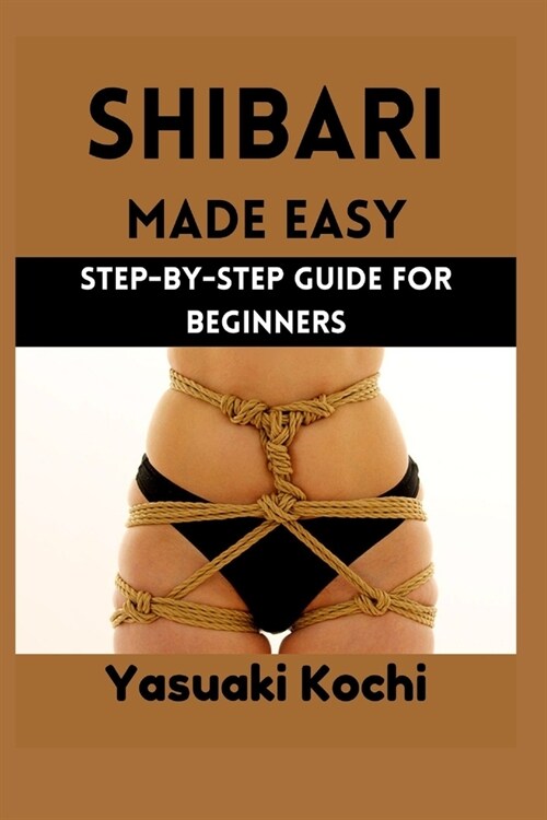 Shibari Made Easy: Step-by-Step Guide for Beginners (Paperback)