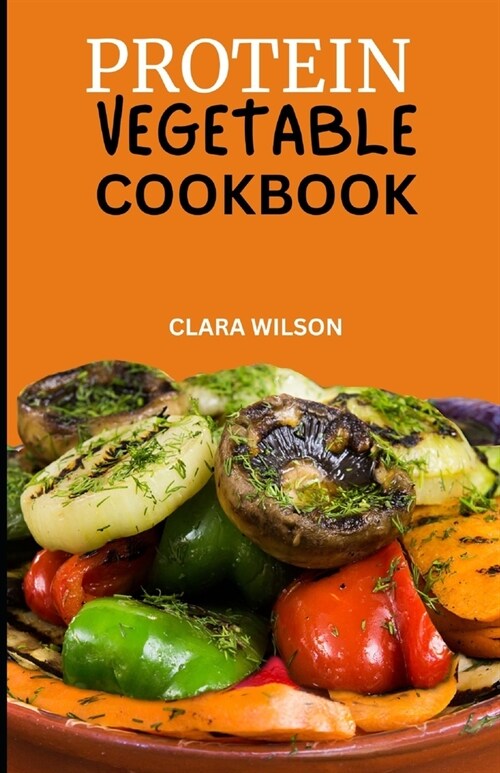 Protein Vegetable Cookbook: Delicious and Nutritious Recipes for Plant-Powered Protein Powerhouses (Paperback)