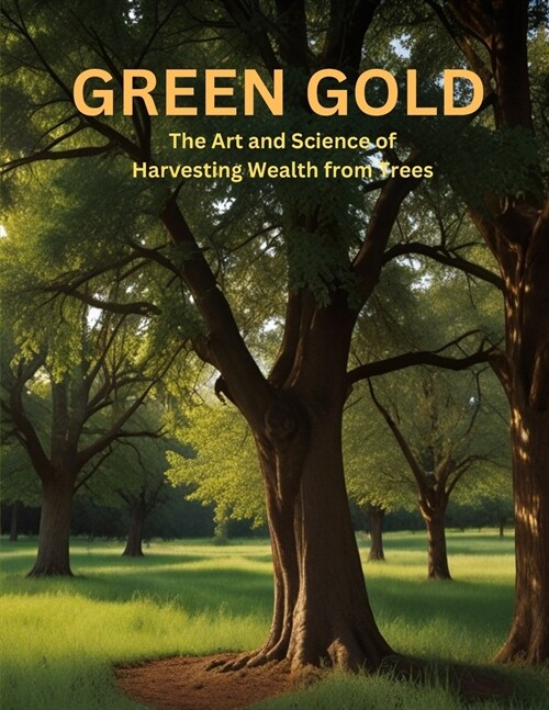 Green Gold: The Art and Science of Harvesting Wealth from Trees (Paperback)