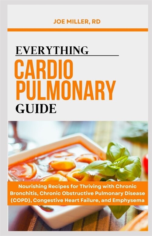 Everything Cardiopulmonary Guide: Nourishing Recipes for Thriving with Chronic Bronchitis, Chronic Obstructive Pulmonary Disease (COPD), Congestive He (Paperback)
