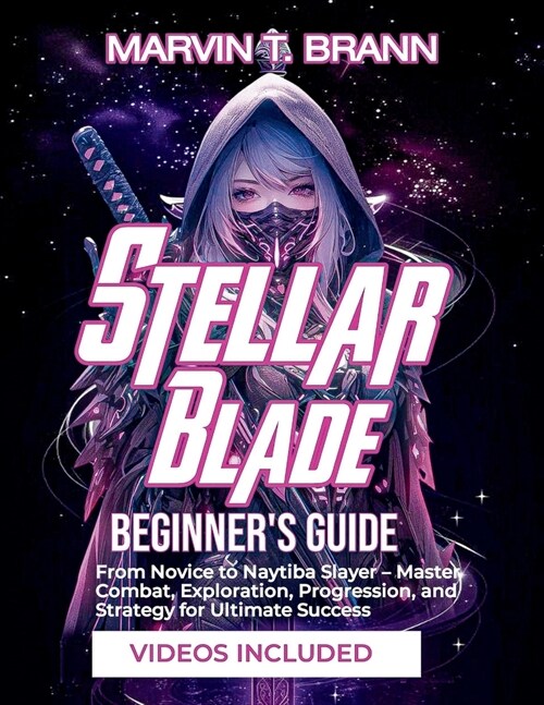 Stellar Blade Beginners Guide: From Novice to Naytiba Slayer - Master Combat, Exploration, Progression, and Strategy for Ultimate Success (Paperback)