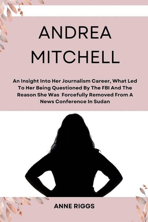 Andrea Mitchell: HER STORY: An Insight Into Her Journalism Career, What Led To Her Being Questioned By The FBI And The Reason She Was F (Paperback)