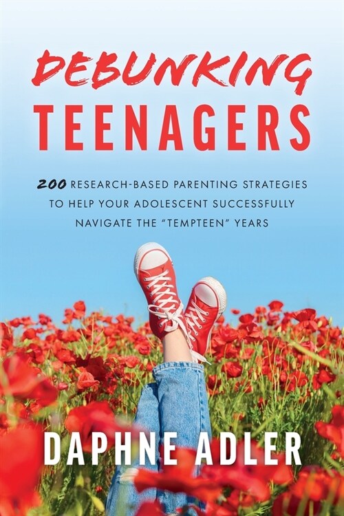 Debunking Teenagers: 200 research-based parenting strategies to help your adolescent successfully navigate the tempteen years (Paperback)