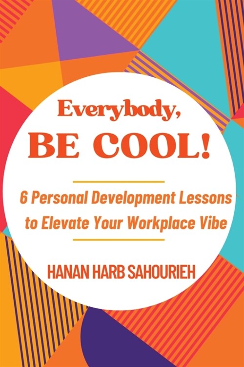 Everybody, Be Cool!: 6 Personal Development Lessons to Elevate Your Workplace Vibe (Paperback)