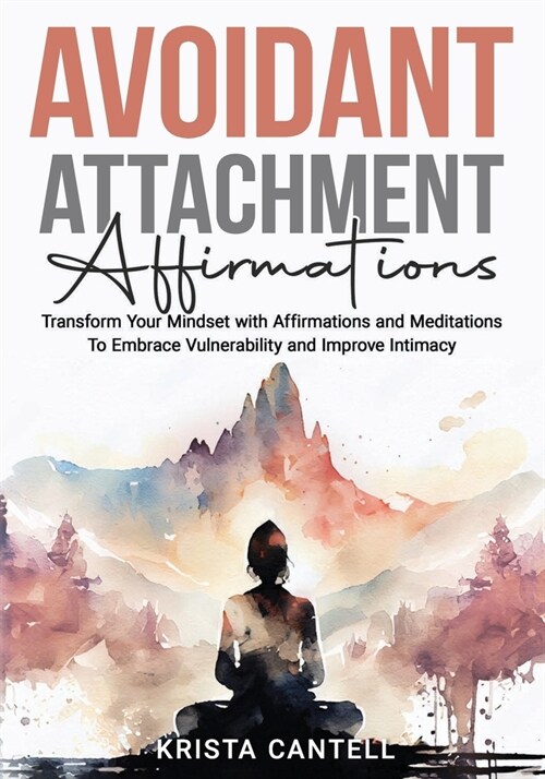 Avoidant Attachment Affirmationst: Transform Your Mindset with Affirmations and Meditations To Embrace Vulnerability and Improve Intimacy (Paperback)
