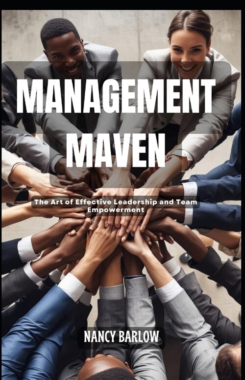 Management Maven: the Art of Effective Leadership and Team Empowerment (Paperback)