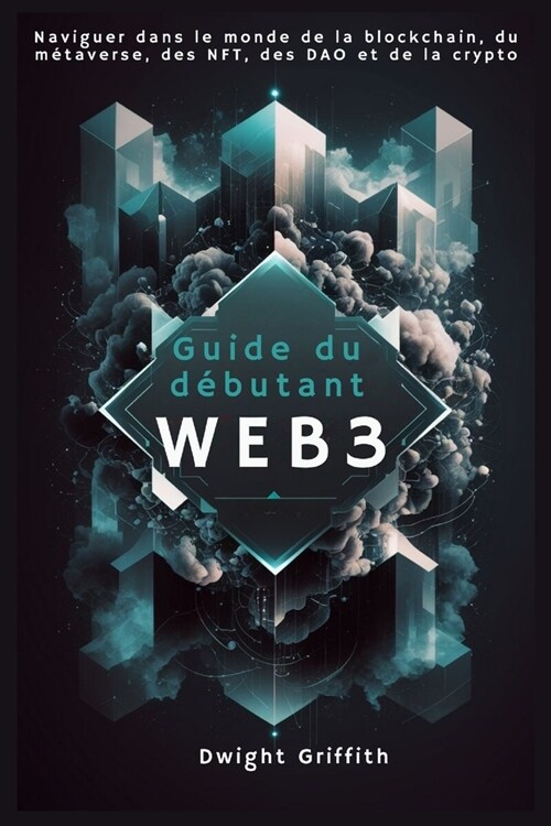 Guide du d?utant Web3: Naviguer dans le monde de la blockchain, du m?averse, des NFT, des DAO et de la crypto (Paperback)