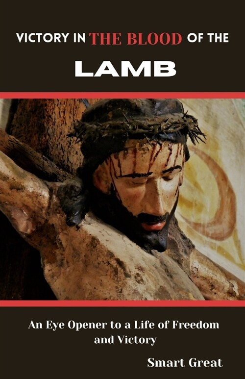 Victory in the Blood of the Lamb: An Eye Opener to a Life of Freedom and Victory (Paperback)