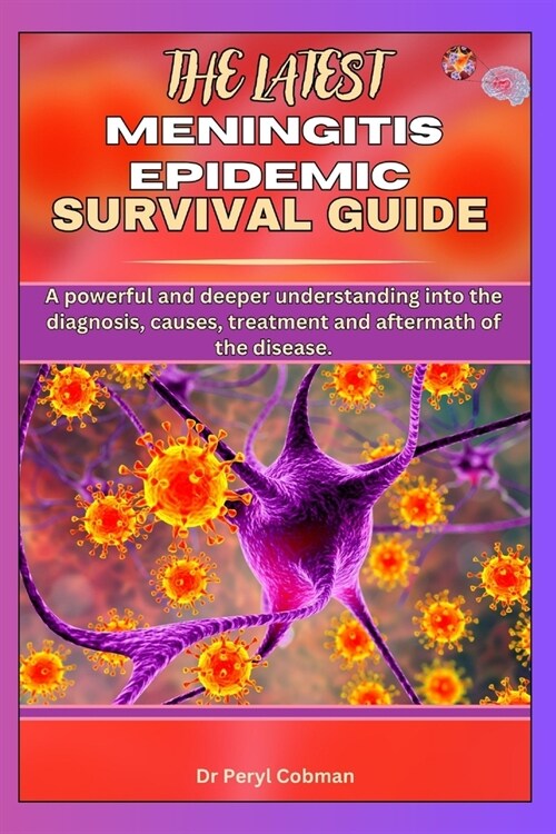 The Latest Meningitis Epidemic Survival Guide: A powerful and deeper understanding into the diagnosis, causes, treatment and aftermath of the disease. (Paperback)