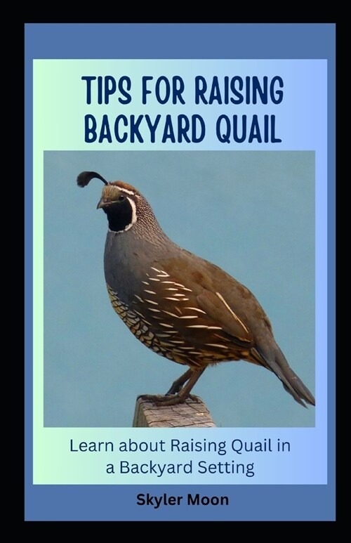 Tips for Raising Backyard Quail: Learn about Raising Quail in a Backyard Setting (Paperback)