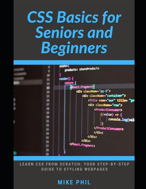 CSS Basics for Seniors and Beginners: Learn CSS from Scratch: Your Step-by-Step Guide to Styling Webpages (Paperback)