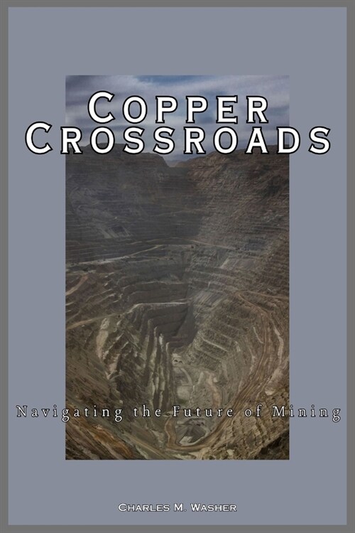 Copper Crossroads: Navigating the Future of Mining: Challenges, Solutions, and Hope in the Age of Aging Infrastructure (Paperback)