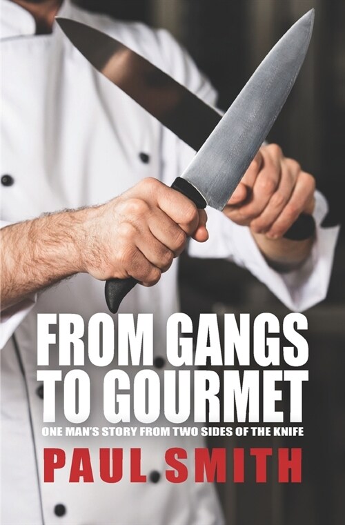 From Gangs to Gourmet: One Mans Story From Two Sides Of The Knife (Paperback)
