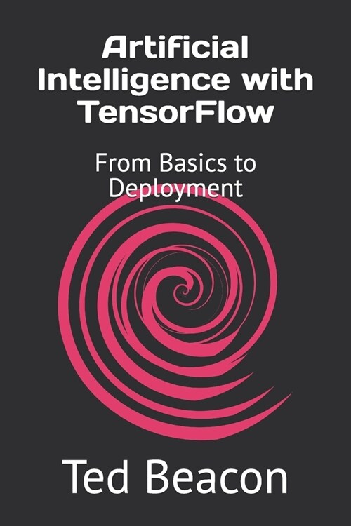 Artificial Intelligence with TensorFlow: From Basics to Deployment (Paperback)