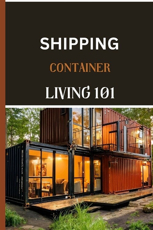 Shipping Container Living 101: Your Step by Step Guide to Affordable Eco-friendly Homes (Paperback)