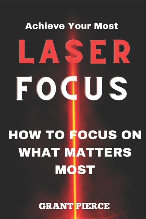 Laser Focus: How to Focus on What Matters Most (Paperback)
