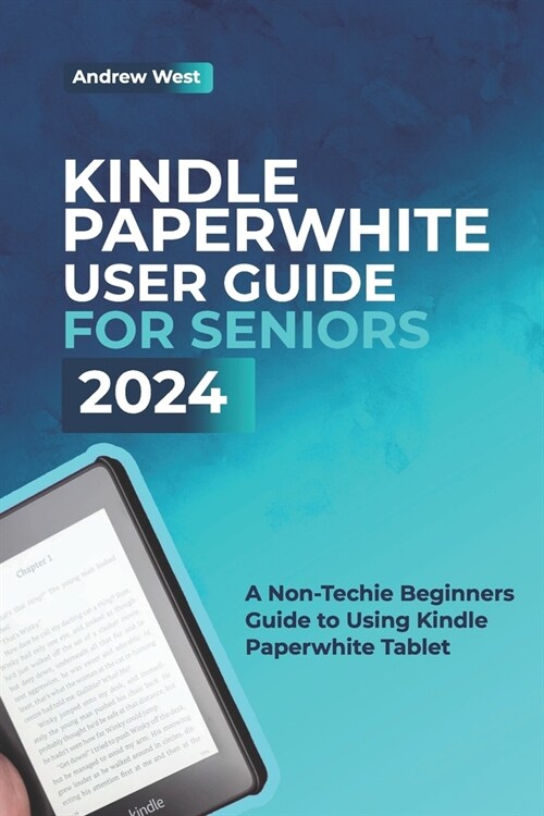 Kindle Paperwhite User Guide for Seniors: A Non-Techie Beginners Guide to Using Kindle Paperwhite Tablet (Paperback)