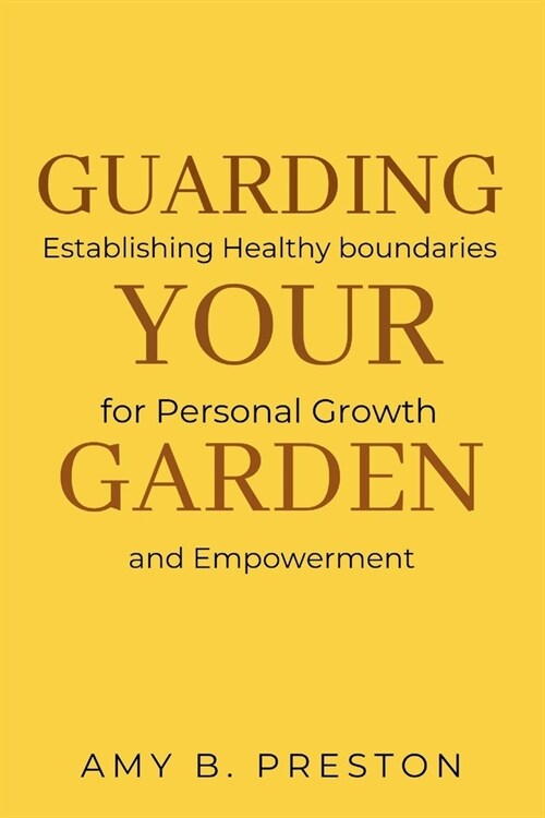 Guarding Your Garden: Establishing Healthy boundaries for Personal Growth and Empowerment (Paperback)
