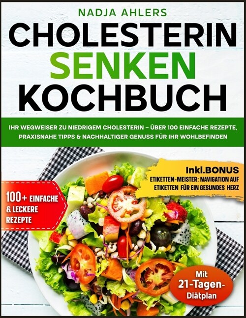 Cholesterin senken kochbuch: Ihr Wegweiser zu niedrigem Cholesterin - ?er 100 einfache Rezepte, praxisnahe Tipps & nachhaltiger Genuss f? Ihr Woh (Paperback)