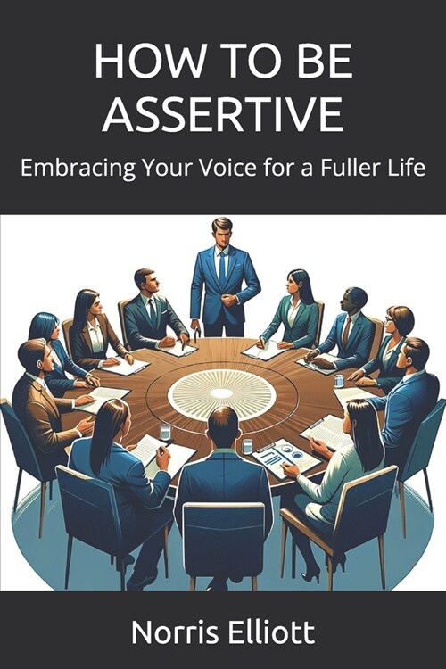 How to Be Assertive: Embracing Your Voice for a Fuller Life (Paperback)