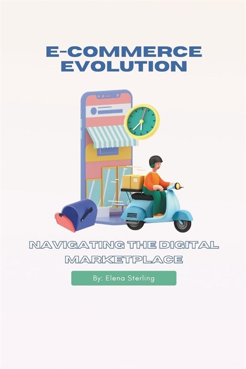 E-commerce Evolution: Navigating the Digital Marketplace (Paperback)