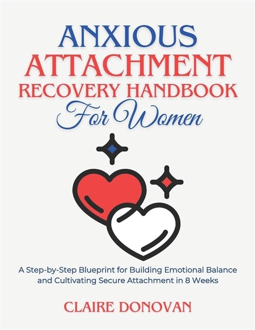 Anxious Attachment Recovery Handbook for Women: A Step-by-Step Blueprint for Building Emotional Balance and Cultivating Secure Attachment in 8 Weeks (Paperback)