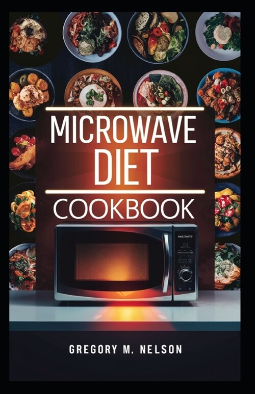 Microwave Diet Cookbook: Quick, Healthy, and Delicious Recipes for Weight Loss - Easy Cooking Guide for Beginners and Busy People (Paperback)