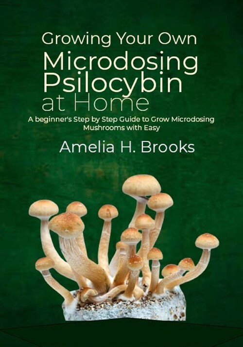 Growing Your Own Microdosing Psilocybin at Home: A beginners Step by Step Guide to Grow Microdosing Mushrooms with Easy (Paperback)