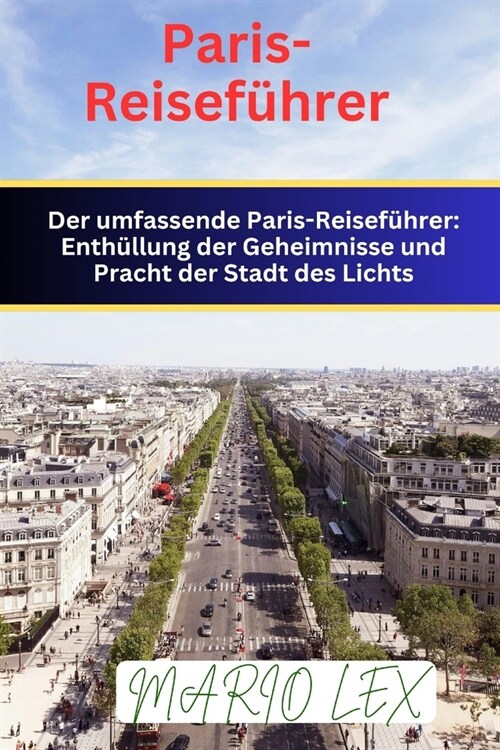 Paris-Reisef?rer: Enth?lung der Geheimnisse und Pracht der Stadt des Lichts (Paperback)