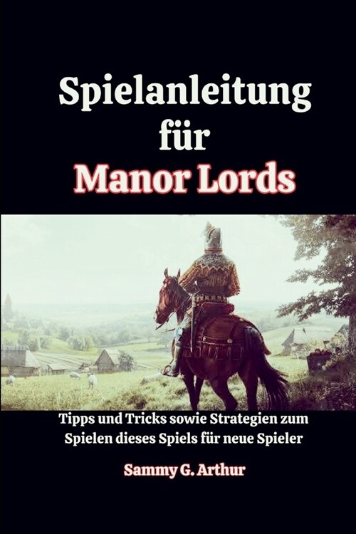 Spielanleitung f? Manor Lords: Tipps und Tricks sowie Strategien zum Spielen dieses Spiels f? neue Spieler (Paperback)