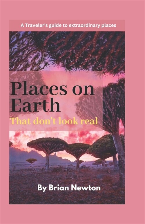 Top places on earth that dont look real: A Travelers guide to extraordinary places (Paperback)