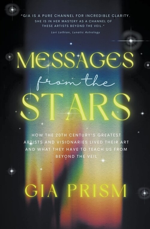 Messages from the Stars: How the 20th Centurys Greatest Creatives and Visionaries Lived Their Art, and What They Have to Teach Us From Beyond (Paperback)