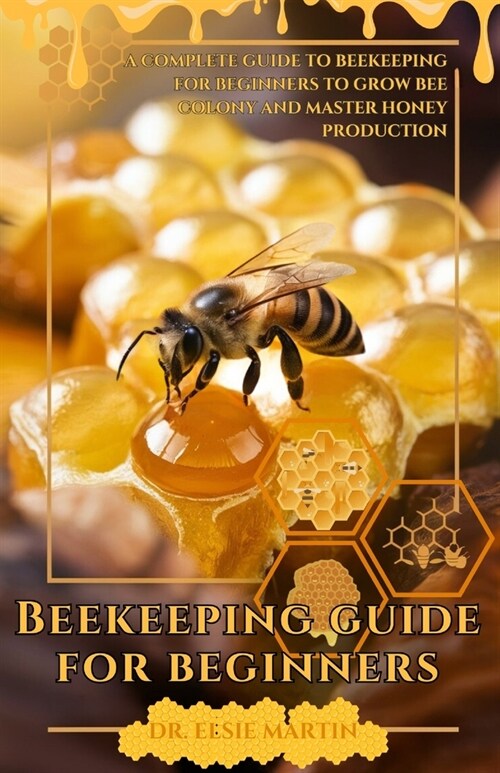 Beekeeping Guide for Beginners: A Complete Guide to Beekeeping for Beginners to Grow Your Own Bee Colony and Master Honey Production (Paperback)