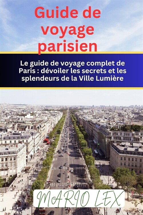 Guide de voyage parisien: d?oiler les secrets et les splendeurs de la Ville Lumi?e (Paperback)