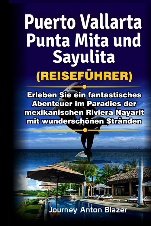Puerto Vallarta, Punta Mita und Sayulita Reisef?rer: Erleben Sie ein fantastisches Abenteuer im Paradies der mexikanischen Riviera Nayarit mit wunder (Paperback)