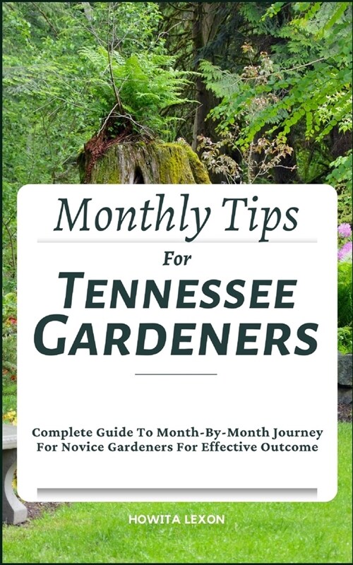 Monthly Tips For Tennessee Gardeners: Complete Guide To Month-By-Month Journey For Novice Gardeners For Effective Outcome (Paperback)