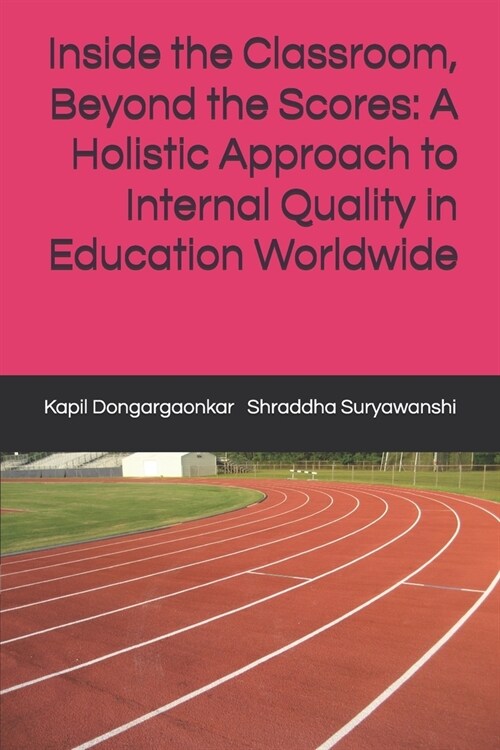 Inside the Classroom, Beyond the Scores: A Holistic Approach to Internal Quality in Education Worldwide (Paperback)