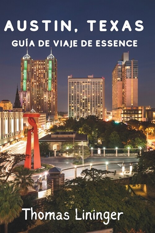 Austin, Texas Gu? de viaje de Essence: Descubriendo la capital de la m?ica en vivo, la comida, las emociones y las joyas ocultas del mundo (Paperback)