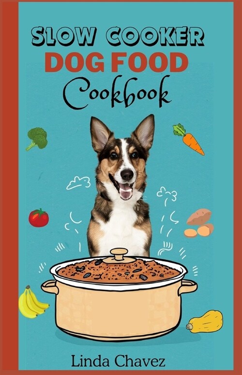 Slow Cooker Dog Food Cookbook: Healthy and Nutritious Vet-Approved Homemade Recipes for your Canine (Paperback)