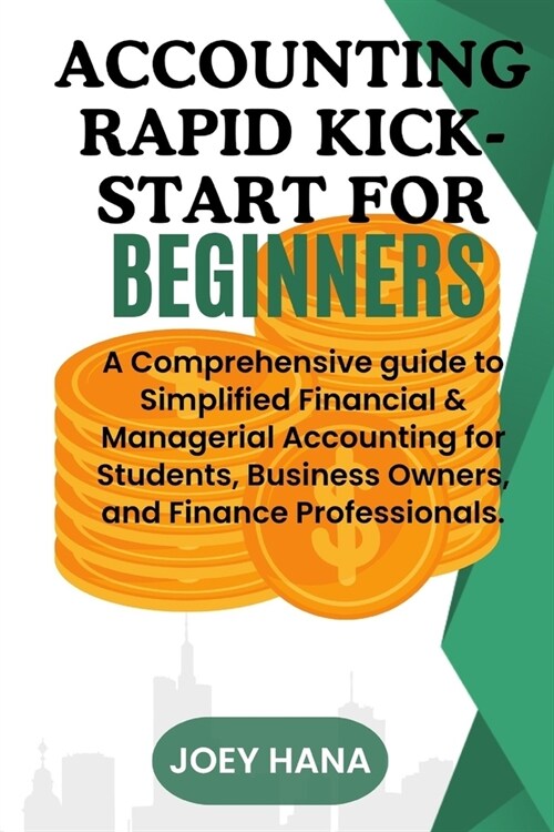 Accounting Rapid Kick-start for Beginners: A Comprehensive guide to Simplified Financial & Managerial Accounting for Students, Business Owners, and Fi (Paperback)