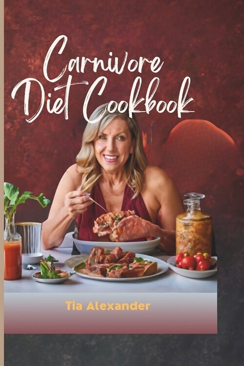 Carnivore Diet Cookbook for Women: 50 Easy and Quick Carnivore Diet Recipes for Women Over 50, A Comprehensive Ultimate Guide to Home made Recipes to (Paperback)