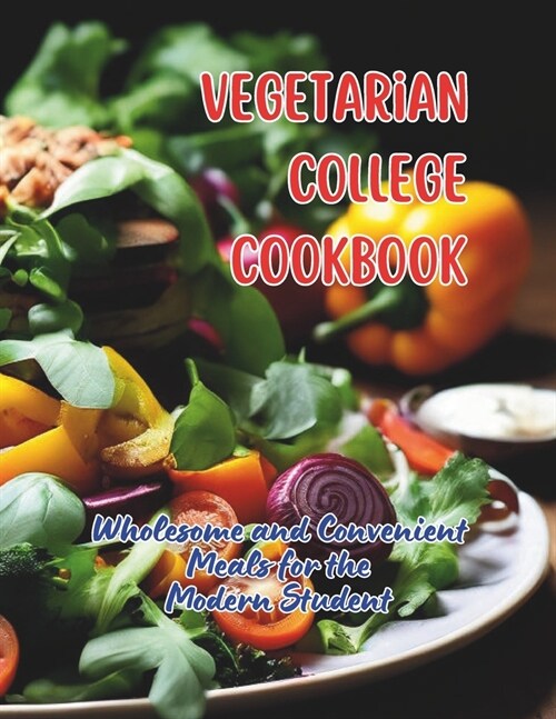 Vegetarian College Cookbook: Wholesome and Convenient Meals for the Modern Student (Paperback)