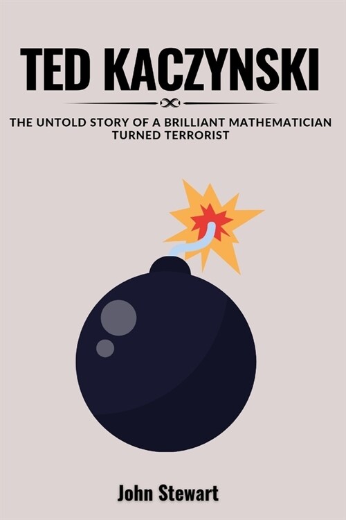 Ted Kaczynski: The Untold Story Of A Brilliant Mathematician Turned Terrorist (Paperback)