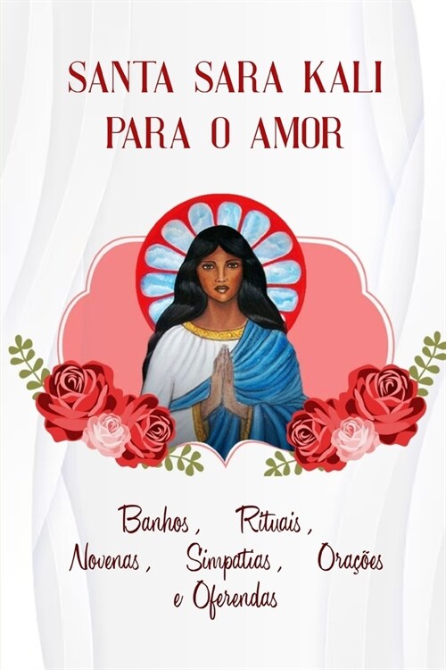 Santa Sara Kali Para O Amor (Banhos, Rituais, Novenas, Simpatias, Ora寤es E Oferendas) (Paperback)