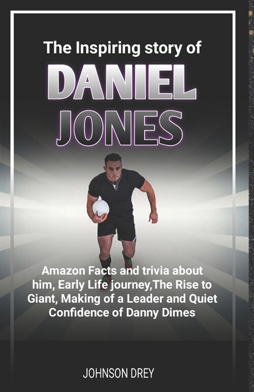 Inspiring story of Daniel Jones: Amazon Facts and trivia about him, Early Life journey, The Rise to Giant, Making of a Leader and Quiet Confidence of (Paperback)